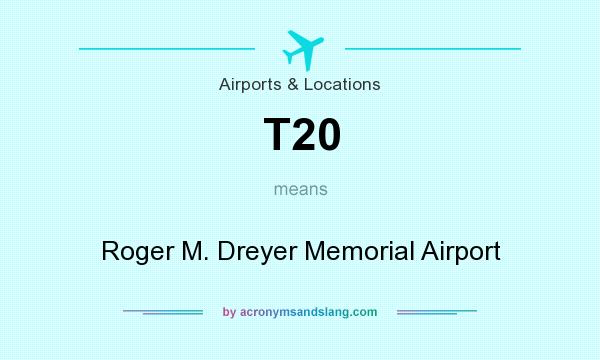 What does T20 mean? It stands for Roger M. Dreyer Memorial Airport