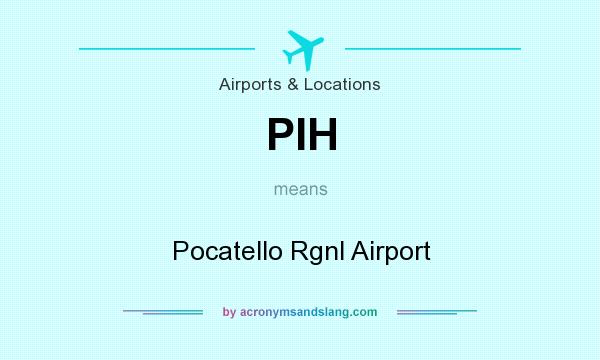 What does PIH mean? It stands for Pocatello Rgnl Airport