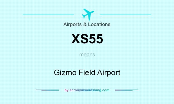 What does XS55 mean? It stands for Gizmo Field Airport