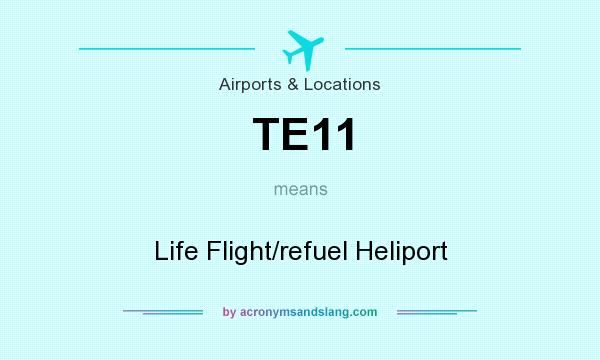 What does TE11 mean? It stands for Life Flight/refuel Heliport