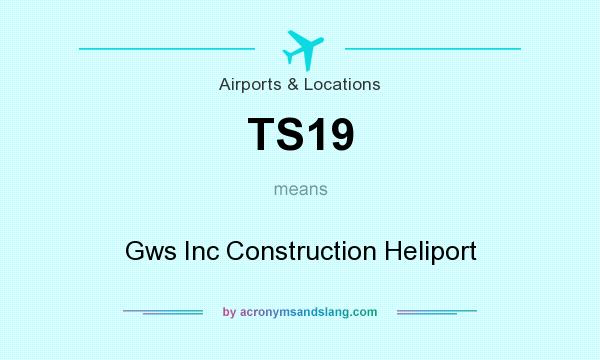 What does TS19 mean? It stands for Gws Inc Construction Heliport