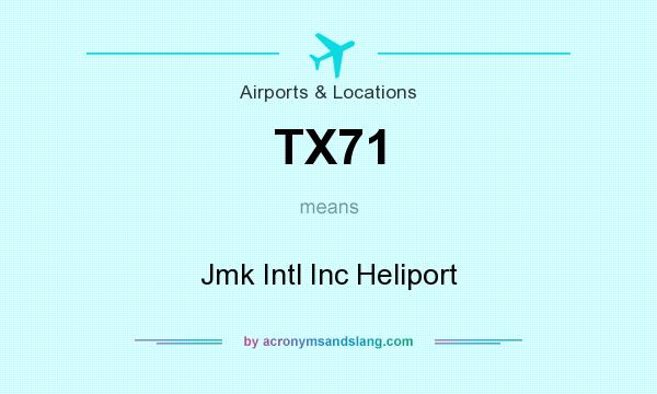 What does TX71 mean? It stands for Jmk Intl Inc Heliport