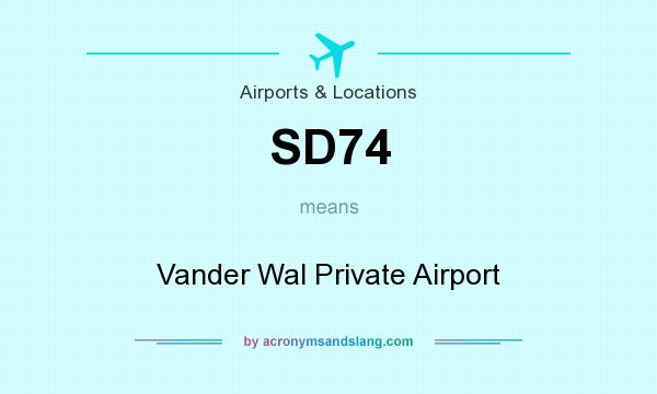What does SD74 mean? It stands for Vander Wal Private Airport