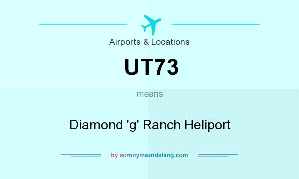 What does UT73 mean? It stands for Diamond `g` Ranch Heliport