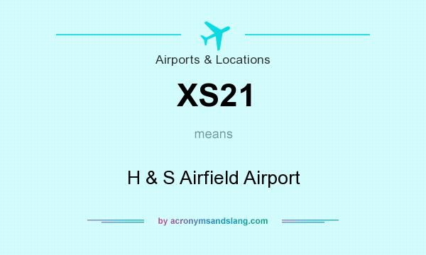 What does XS21 mean? It stands for H & S Airfield Airport