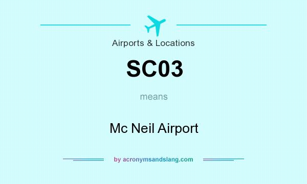 What does SC03 mean? It stands for Mc Neil Airport
