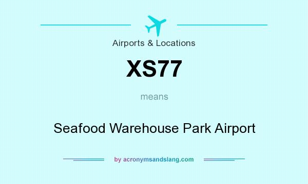 What does XS77 mean? It stands for Seafood Warehouse Park Airport