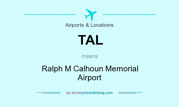 What does TAL mean? It stands for Ralph M Calhoun Memorial Airport