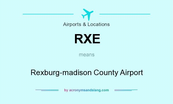 What does RXE mean? It stands for Rexburg-madison County Airport