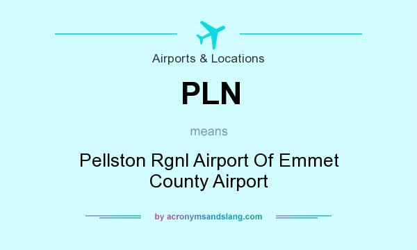 What does PLN mean? It stands for Pellston Rgnl Airport Of Emmet County Airport