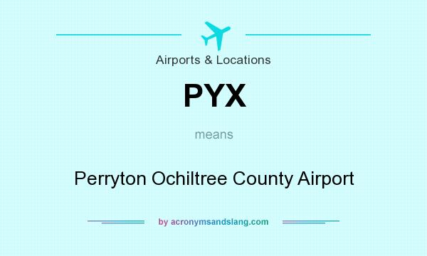 What does PYX mean? It stands for Perryton Ochiltree County Airport