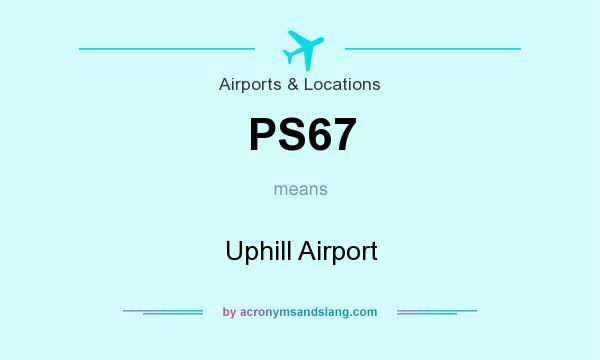 What does PS67 mean? It stands for Uphill Airport