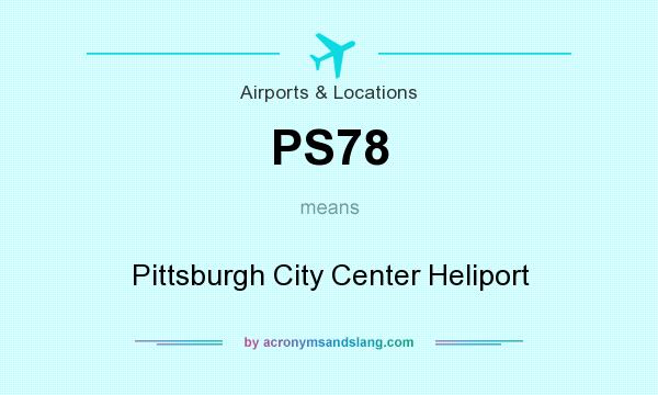 What does PS78 mean? It stands for Pittsburgh City Center Heliport