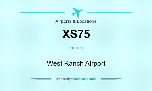 What does XS75 mean? It stands for West Ranch Airport
