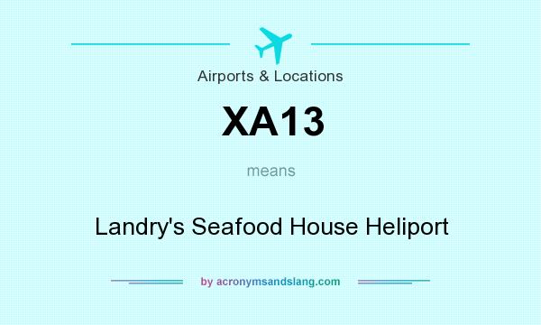 What does XA13 mean? It stands for Landry`s Seafood House Heliport