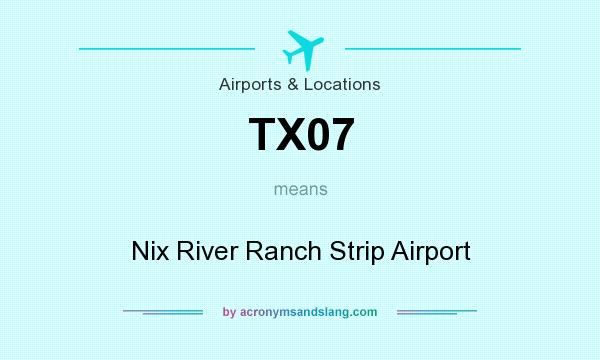What does TX07 mean? It stands for Nix River Ranch Strip Airport