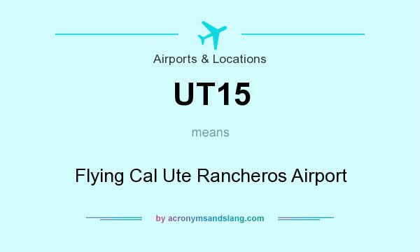 What does UT15 mean? It stands for Flying Cal Ute Rancheros Airport