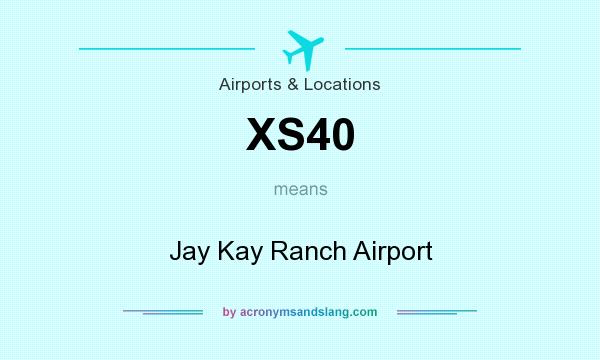 What does XS40 mean? It stands for Jay Kay Ranch Airport