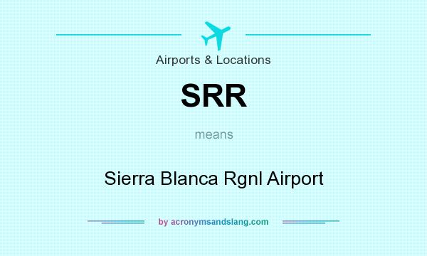 What does SRR mean? It stands for Sierra Blanca Rgnl Airport