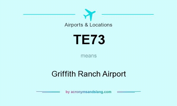 What does TE73 mean? It stands for Griffith Ranch Airport