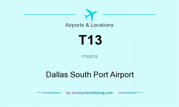 What does T13 mean? It stands for Dallas South Port Airport