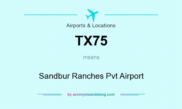 What does TX75 mean? It stands for Sandbur Ranches Pvt Airport