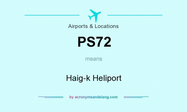 What does PS72 mean? It stands for Haig-k Heliport