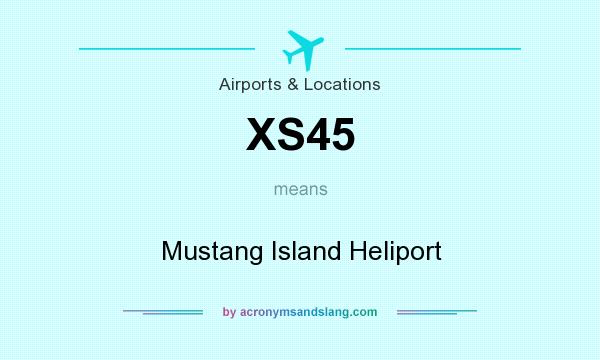 What does XS45 mean? It stands for Mustang Island Heliport