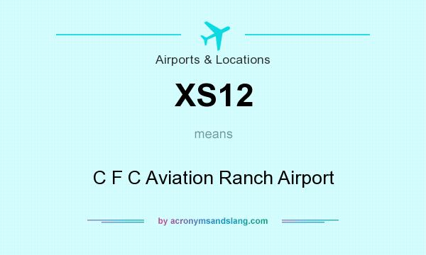 What does XS12 mean? It stands for C F C Aviation Ranch Airport