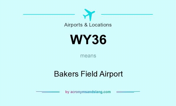 What does WY36 mean? It stands for Bakers Field Airport