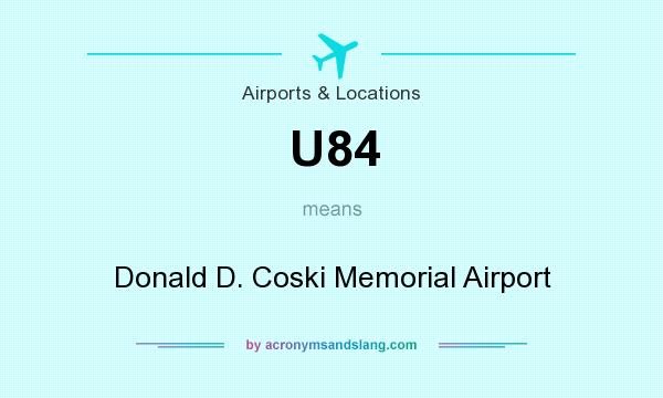 What does U84 mean? It stands for Donald D. Coski Memorial Airport