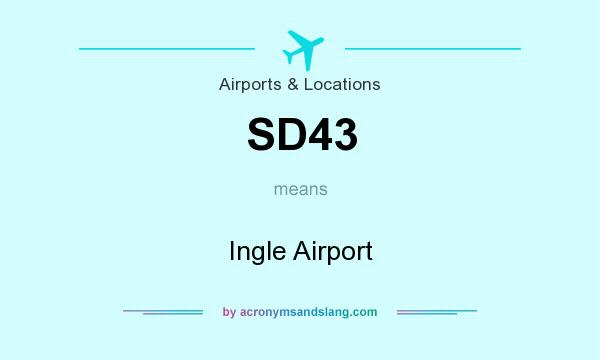 What does SD43 mean? It stands for Ingle Airport