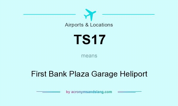 What does TS17 mean? It stands for First Bank Plaza Garage Heliport