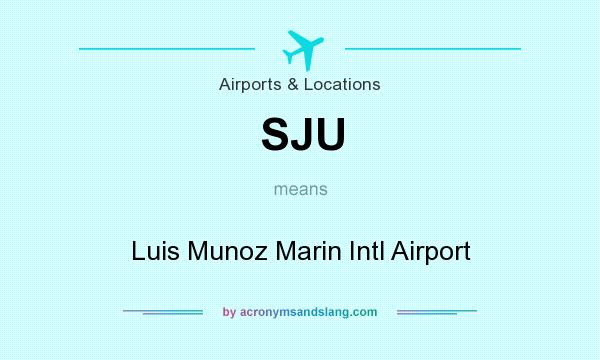 What does SJU mean? It stands for Luis Munoz Marin Intl Airport