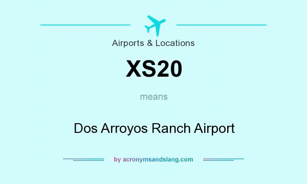 What does XS20 mean? It stands for Dos Arroyos Ranch Airport