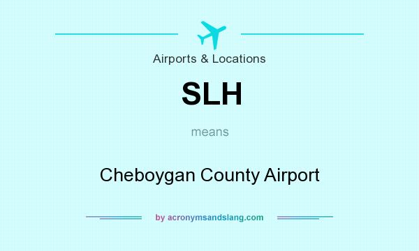 What does SLH mean? It stands for Cheboygan County Airport