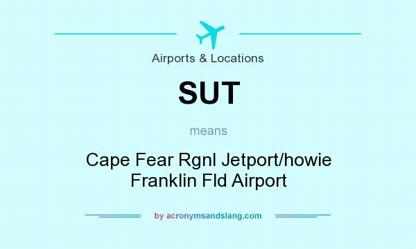 What does SUT mean? It stands for Cape Fear Rgnl Jetport/howie Franklin Fld Airport