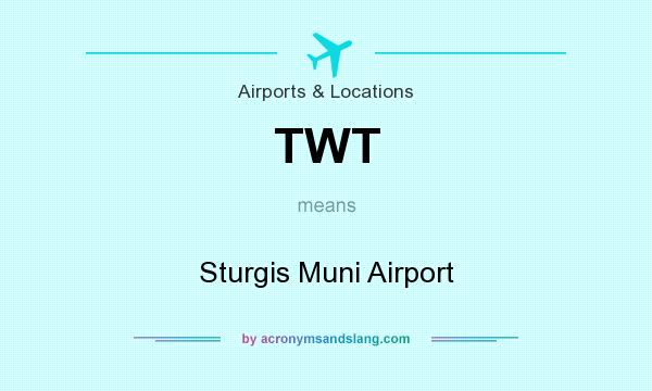 What does TWT mean? It stands for Sturgis Muni Airport