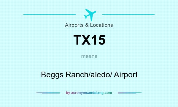 What does TX15 mean? It stands for Beggs Ranch/aledo/ Airport