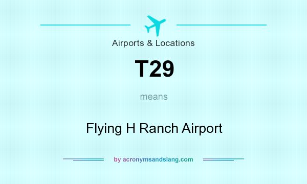 What does T29 mean? It stands for Flying H Ranch Airport