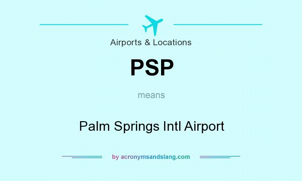 What does PSP mean? It stands for Palm Springs Intl Airport