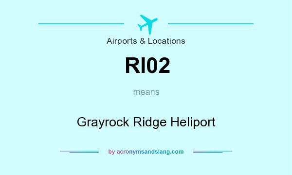 What does RI02 mean? It stands for Grayrock Ridge Heliport