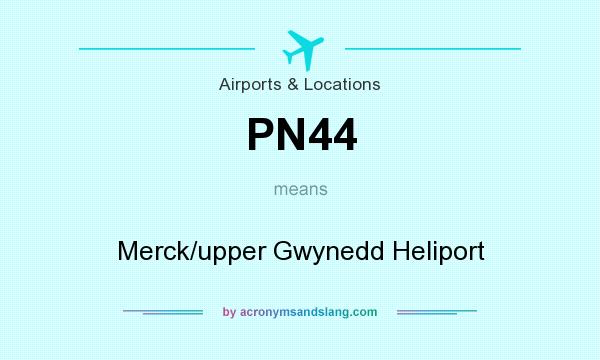What does PN44 mean? It stands for Merck/upper Gwynedd Heliport