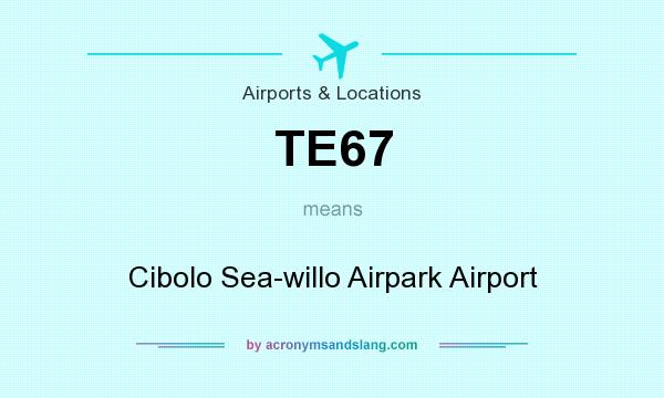 What does TE67 mean? It stands for Cibolo Sea-willo Airpark Airport
