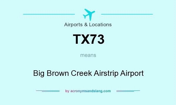 What does TX73 mean? It stands for Big Brown Creek Airstrip Airport