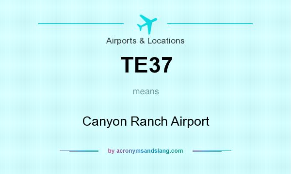 What does TE37 mean? It stands for Canyon Ranch Airport