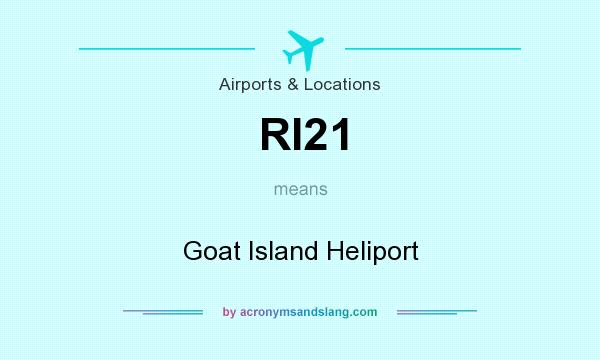 What does RI21 mean? It stands for Goat Island Heliport