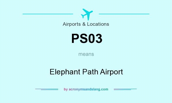 What does PS03 mean? It stands for Elephant Path Airport