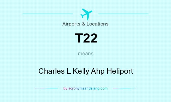 What does T22 mean? It stands for Charles L Kelly Ahp Heliport