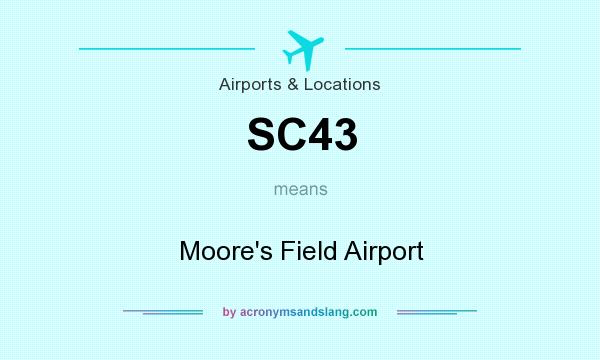 What does SC43 mean? It stands for Moore`s Field Airport